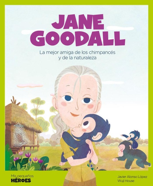 Jane Goodall : la mejor amiga de los chimpancés y de la naturaleza - Javier Alonso López