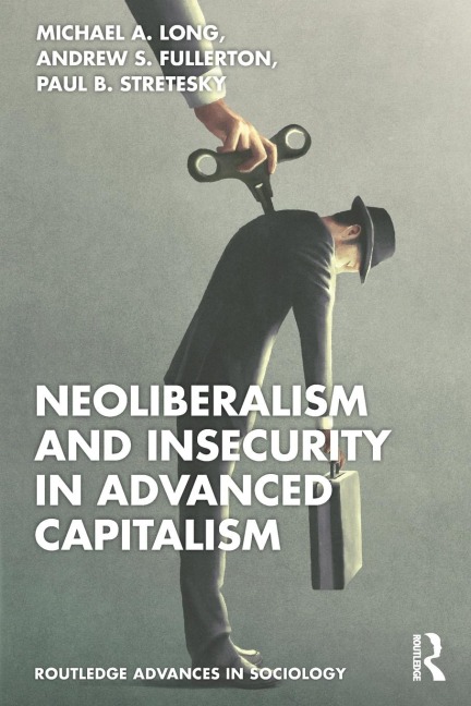 Neoliberalism and Insecurity in Advanced Capitalism - Michael A. Long, Andrew S. Fullerton, Paul B. Stretesky