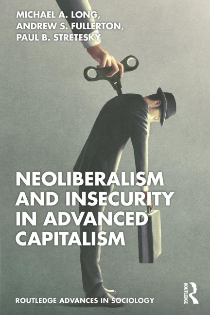 Neoliberalism and Insecurity in Advanced Capitalism - Michael A. Long, Andrew S. Fullerton, Paul B. Stretesky