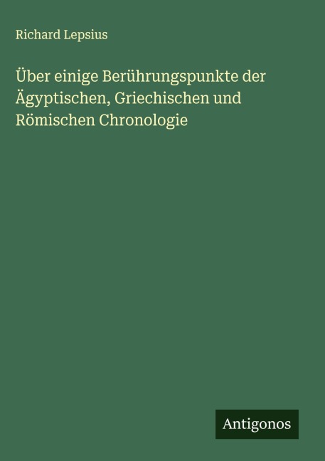 Über einige Berührungspunkte der Ägyptischen, Griechischen und Römischen Chronologie - Richard Lepsius