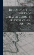 Cover-Bild zum Titel 'Record of the Courts of Chester County, Pennsylvania, 1681-1697' von ''