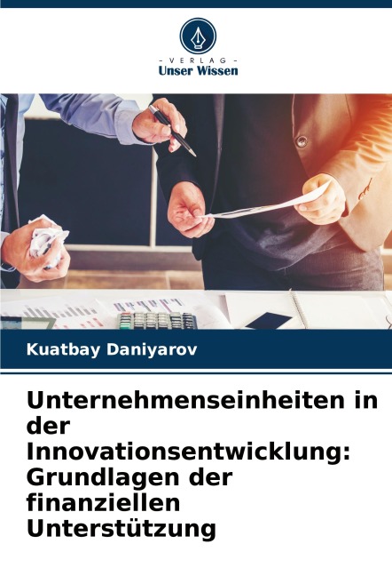 Unternehmenseinheiten in der Innovationsentwicklung: Grundlagen der finanziellen Unterstützung - Kuatbay Daniyarov