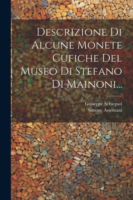 Descrizione Di Alcune Monete Cufiche Del Museo Di Stefano Di Mainoni... - Giuseppe Schiepati, Simone Assemani