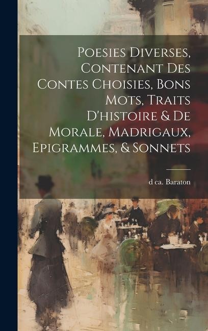 Poesies diverses, contenant des contes choisies, bons mots, traits d'histoire & de morale, madrigaux, epigrammes, & sonnets - D. Ca Baraton