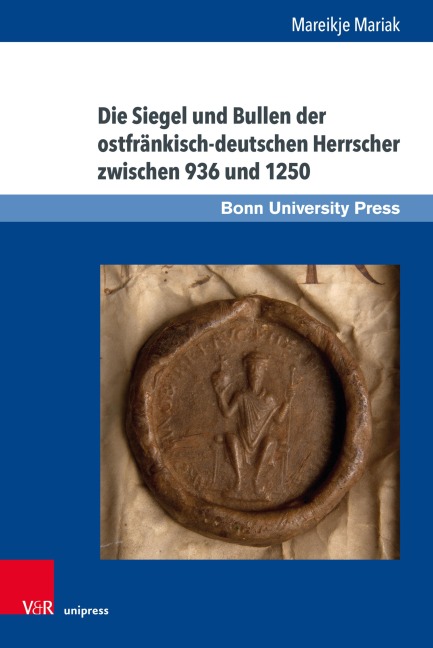 Die Siegel und Bullen der ostfränkisch-deutschen Herrscher zwischen 936 und 1250 - Mareikje Mariak