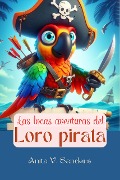 Las Locas Aventuras del Loro Pirata - Anita V Sanders