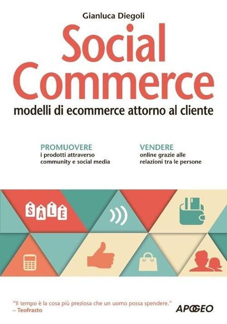 Social commerce. Modelli di ecommerce attorno al cliente - Gianluca Diegoli