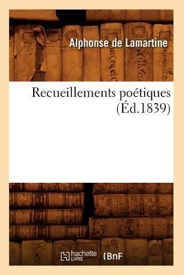 Recueillements Poétiques (Éd.1839) - Alphonse De Lamartine