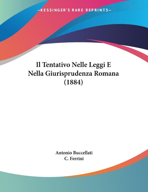 Il Tentativo Nelle Leggi E Nella Giurisprudenza Romana (1884) - Antonio Buccellati, C. Ferrini