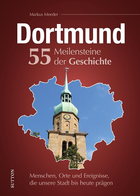 Dortmund. 55 Meilensteine der Geschichte - Markus Meeder