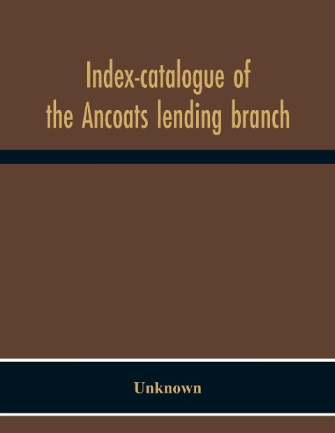 Index-Catalogue Of The Ancoats Lending Branch - Unknown