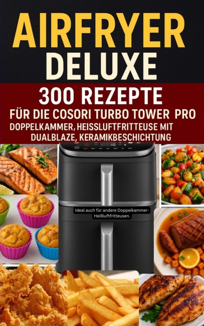 Airfryer Deluxe: Über 300 Rezepte für die COSORI Turbo Tower Pro - Doppelkammmer-Heißluftfritteuse mit DualBlaze, Keramikbeschichtung - Frida Kochlust