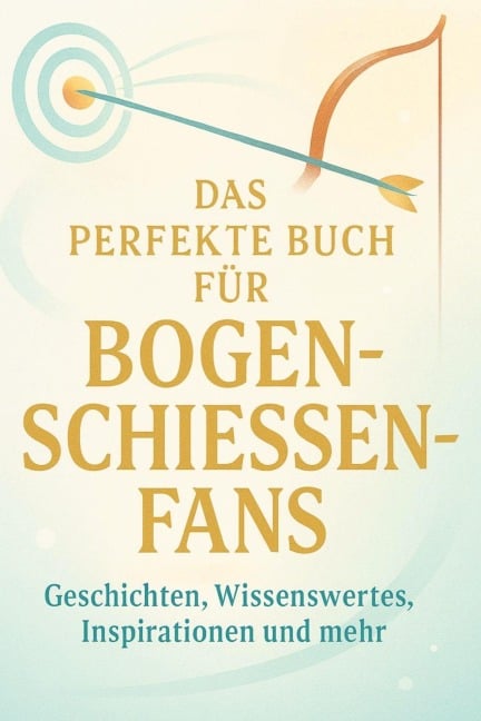 Das perfekte Buch für Bogenschießen-Fans - Ben Schmied