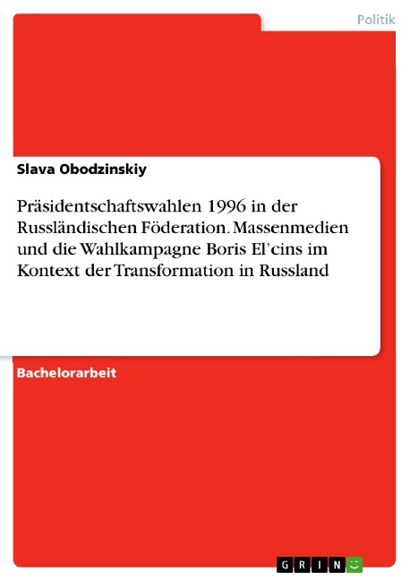 Präsidentschaftswahlen 1996 in der Russländischen Föderation. Massenmedien und die Wahlkampagne Boris El'cins im Kontext der Transformation in Russland - Slava Obodzinskiy