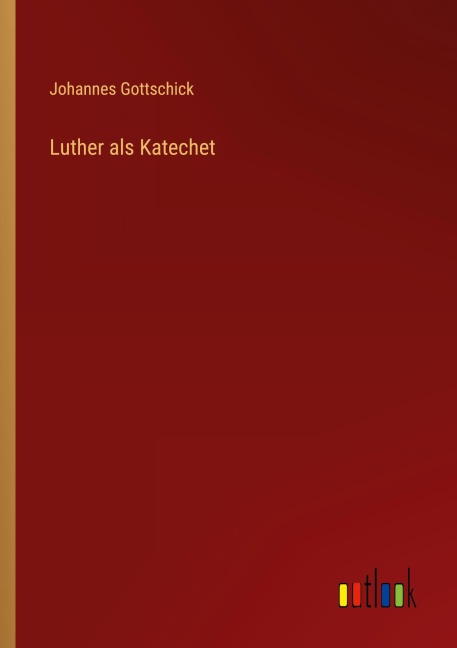 Luther als Katechet - Johannes Gottschick