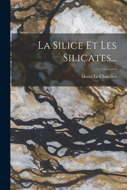 La Silice Et Les Silicates... - Henri Le Chatelier