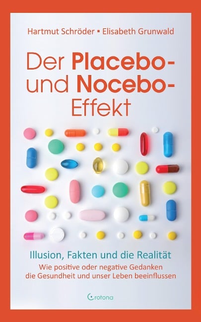 Der Placebo- und Nocebo-Effekt: Illusion, Fakten und die Realität: Wie positive oder negative Gedanken die Gesundheit und unser Leben beeinflussen - Hartmut Schröder, Marlen Schröder, Elisabeth Grunwald