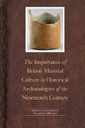 Cover-Bild zum Titel 'The Importance of British Material Culture to Historical Archaeologies of the Nineteenth Century' von ''