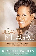 del Desastre Al Milagro: Cómo Experimentar Una Verdadera Transformación En Crist O / From a Mess to a Miracle: Experiencing True Transformation in Christ - Kimberly Daniels