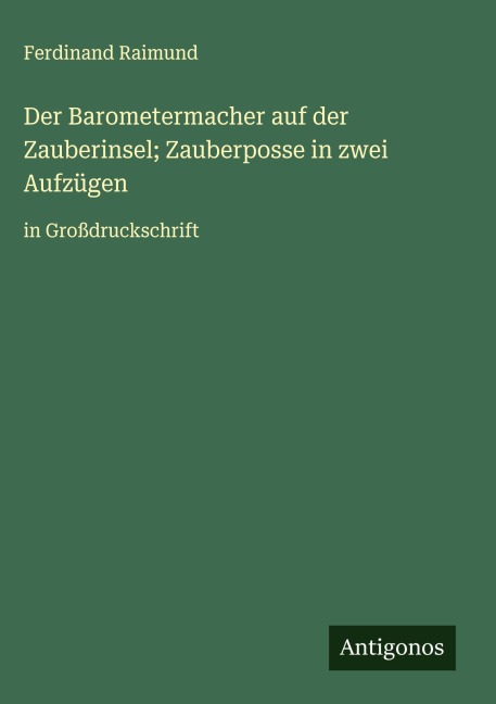 Der Barometermacher auf der Zauberinsel; Zauberposse in zwei Aufzügen - Ferdinand Raimund