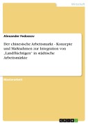 Cover-Bild zum Titel 'Der chinesische Arbeitsmarkt - Konzepte und Maßnahmen zur Integration von "Landflüchtigen" in städtische Arbeitsmärkte' von 'Alexander Fedossov'