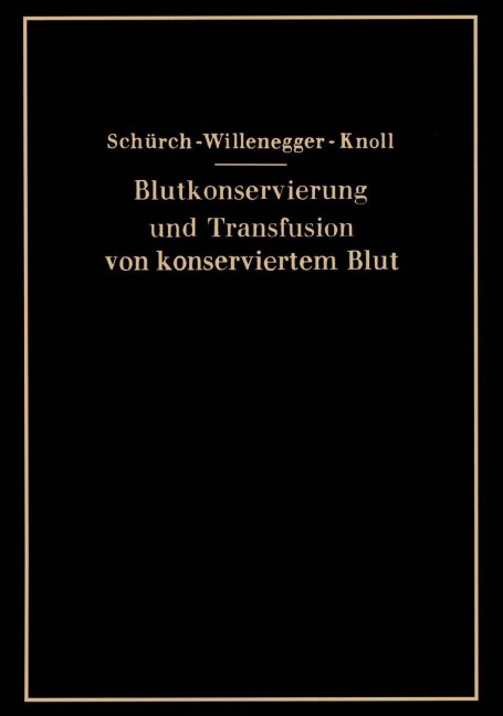 Blutkonservierung und Transfusion von konserviertem Blut - O. Schürch, H. Knoll, H. Willenegger