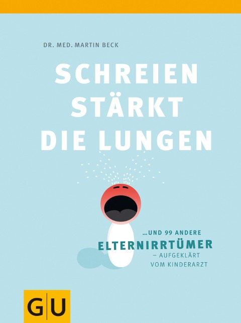 Schreien stärkt die Lungen und 99 weitere Elternirrtümer - Martin Beck