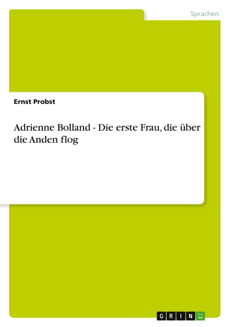 Adrienne Bolland - Die erste Frau, die über die Anden flog - Ernst Probst