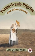 Pennsylvania Pilgrim, And Other Poems - John Greenleaf Whittier