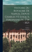 Cover-Bild zum Titel 'Histoire du Royaume De Naples, Depuis Charles VII Jusqu'à Ferdinand IV, 1734 - 1825' von 'Colletta'