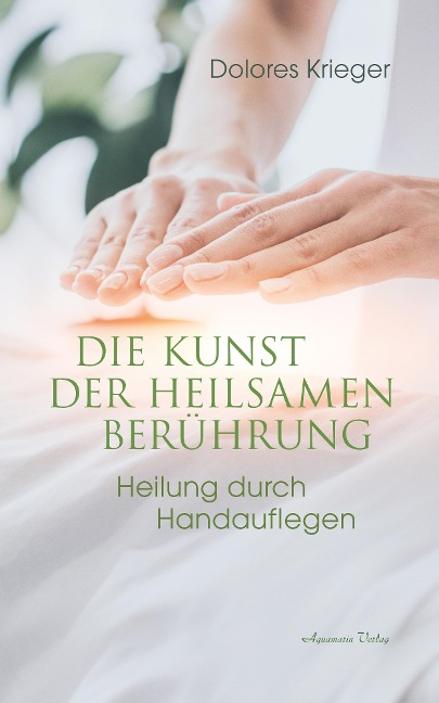 Die Kunst der heilsamen Berührung: Heilung durch Handauflegen - Dolores Krieger