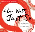 Just So: An Odyssey Into the Cosmic Web of Connection, Play, and True Pleasure - Alan Watts