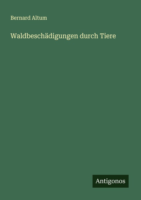 Waldbeschädigungen durch Tiere - Bernard Altum