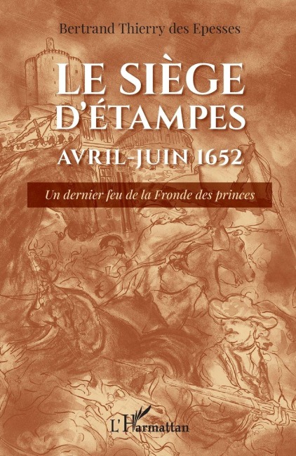 Le siège d'Étampes Avril-Juin 1652 - Bertrand-Thierr de Crussol Des Épesses