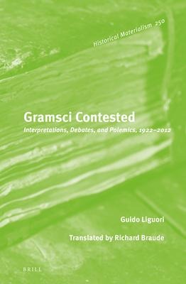 Gramsci Contested: Interpretations, Debates, and Polemics, 1922--2012 - Guido Liguori