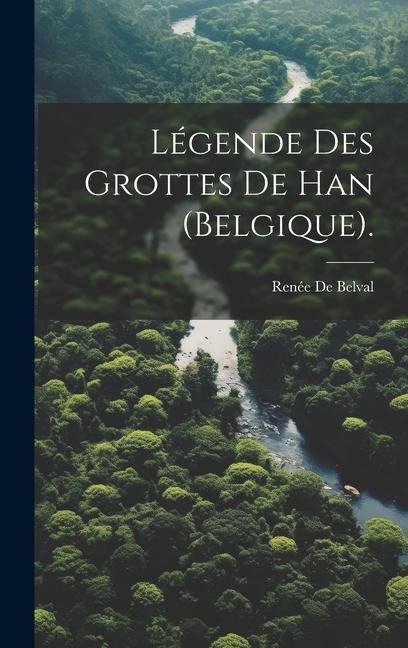 Légende Des Grottes De Han (Belgique). - Renée de Belval