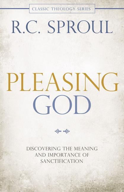Pleasing God - R C Sproul