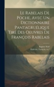 Cover-Bild zum Titel 'Le Rabelais de poche, avec un dictionnaire pantagruélique tiré des oeuvres de François Rabelais' von 'François Rabelais, Eugène Noël'