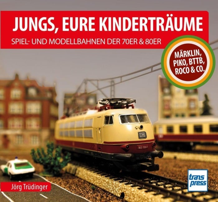Jungs, Eure Kinderträume: Spiel- und Modellbahnen der 70er und 80er - Jörg Trüdinger