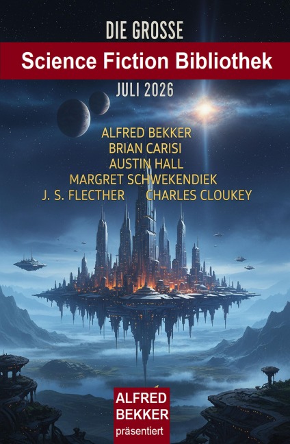 Die große Science Fiction Bibliothek Juli 2026 - Alfred Bekker, Margret Schwekendiek, Brian Carisi, Charles Cloukey, J. S. Fletcher