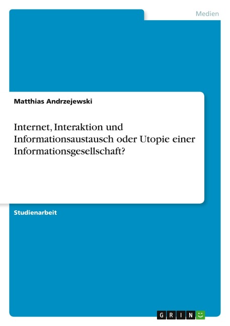 Internet, Interaktion und  Informationsaustausch oder Utopie einer Informationsgesellschaft? - Matthias Andrzejewski