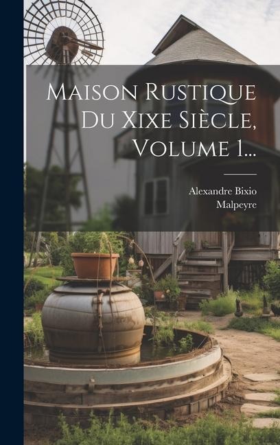 Maison Rustique Du Xixe Siècle, Volume 1... - Alexandre Bixio, Malpeyre