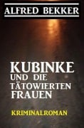 Cover-Bild zum Titel 'Kubinke und die tätowierten Frauen: Kriminalroman' von 'Alfred Bekker'