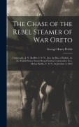 Cover-Bild zum Titel 'The Chase of the Rebel Steamer of War Oreto: Commander J. N. Maffitt, C. S. N., Into the Bay of Mobile, by the United States Steam Sloop Oneida, Comma' von 'George Henry Preble'