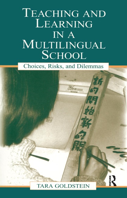 Teaching and Learning in a Multilingual School - Tara Goldstein, Gordon Pon, Timothy Chiu, Judith Ngan
