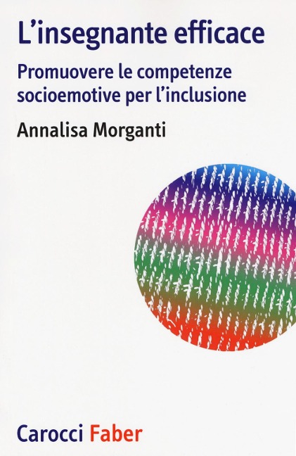 L' insegnante efficace. Promuovere le competenze socioemotive per l'inclusione - Annalisa Morganti