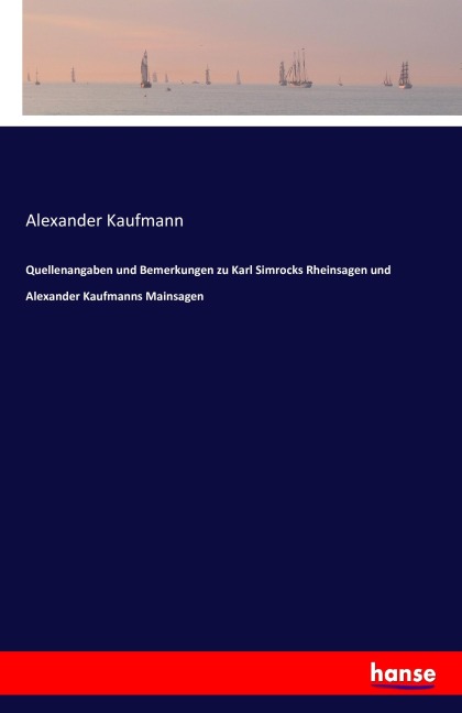 Quellenangaben und Bemerkungen zu Karl Simrocks Rheinsagen und Alexander Kaufmanns Mainsagen - Alexander Kaufmann