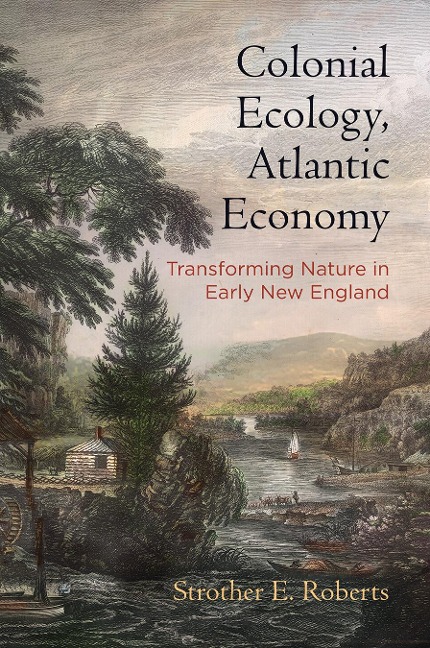 Colonial Ecology, Atlantic Economy - Strother E Roberts