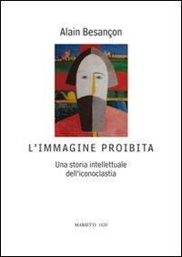 L' immagine proibita. Una storia intellettuale dell'iconoclastia - Alain Besançon
