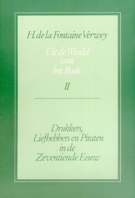 Uit de Wereld Van Het Boek, Deel 2: Drukkers, Liefhebbers En Piraten in de Zeventiende Eeuw - H. de la Fontaine Verwey